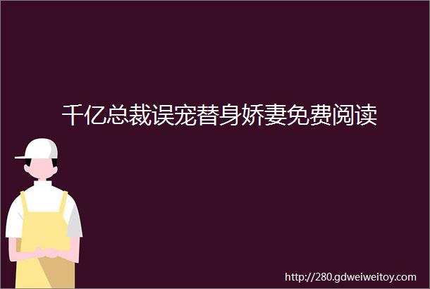 千亿总裁误宠替身娇妻免费阅读